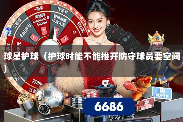 球星护球（护球时能不能推开防守球员要空间）