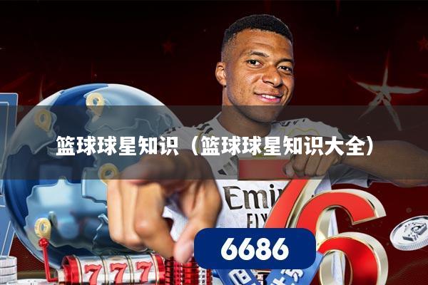 篮球球星知识（篮球球星知识大全）