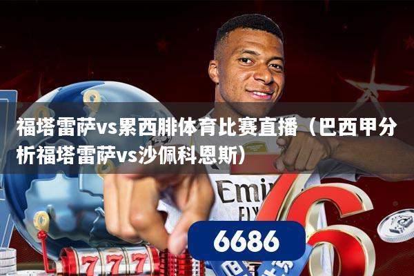 福塔雷萨vs累西腓体育比赛直播（巴西甲分析福塔雷萨vs沙佩科恩斯）
