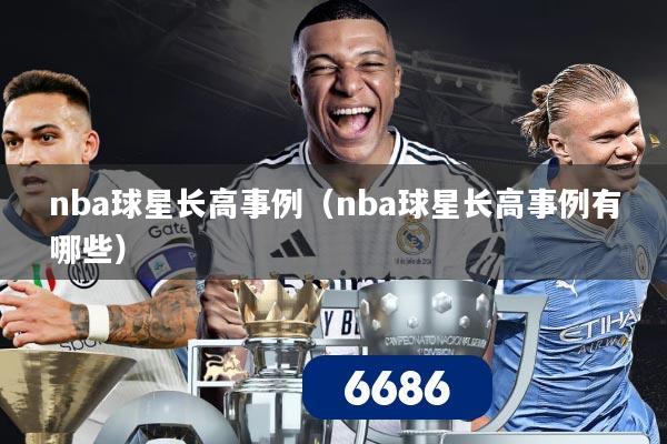 nba球星长高事例(nba球星长高事例有哪些)